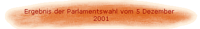 Ergebnis der Parlamentswahl vom 5 Dezember  
  2001