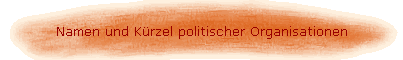 Namen und K�rzel politischer Organisationen